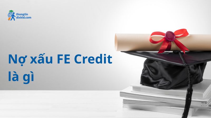Nợ xấu FE Credit là tình trạng người vay không thanh toán đúng hạ