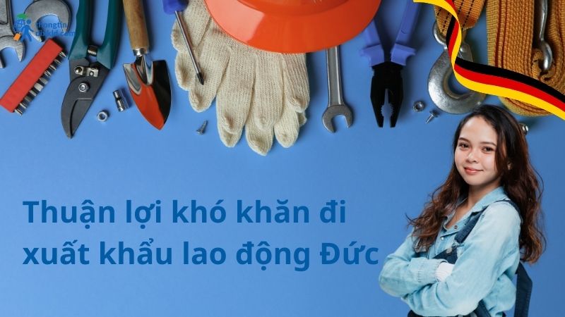 Thuận lợi và khó khăn khi đi xuất khẩu lao động Đức