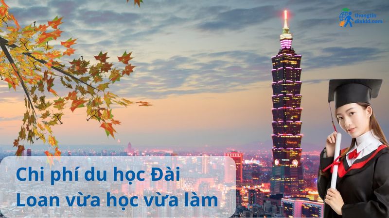 Chi phí du học Đài Loan vừa học vừa làm 2025: Thực tế và lưu ý