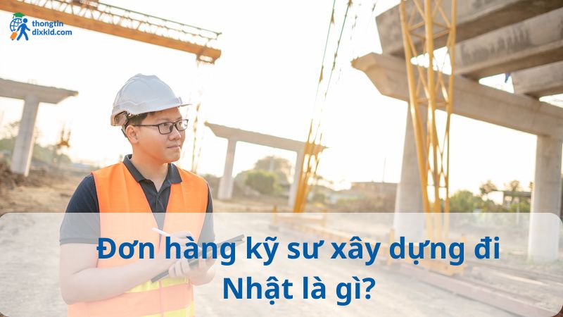 Đơn hàng kỹ sư xây dựng đi Nhật là gì? Điều kiện và mức lương